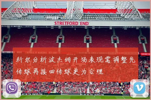 科尔分析波杰姆开场表现需调整先传球再接回传球更为合理