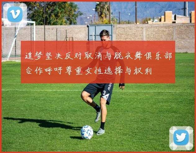 追梦坚决反对取消与脱衣舞俱乐部合作呼吁尊重女性选择与权利